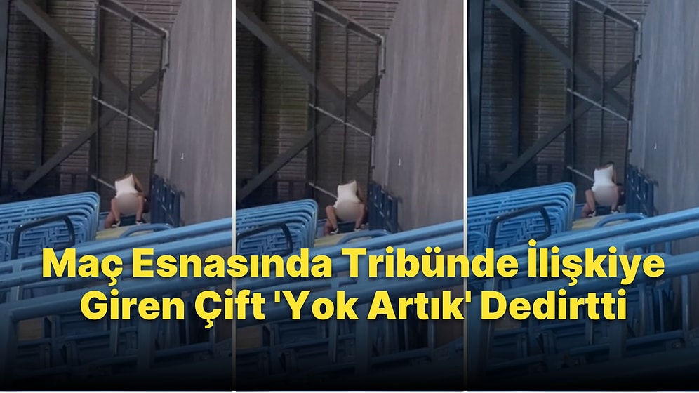 Yine Tribün, Yine Seks Skandalı: Bir Çift, Maç Esnasında Tribünde İlişkiye Girdi