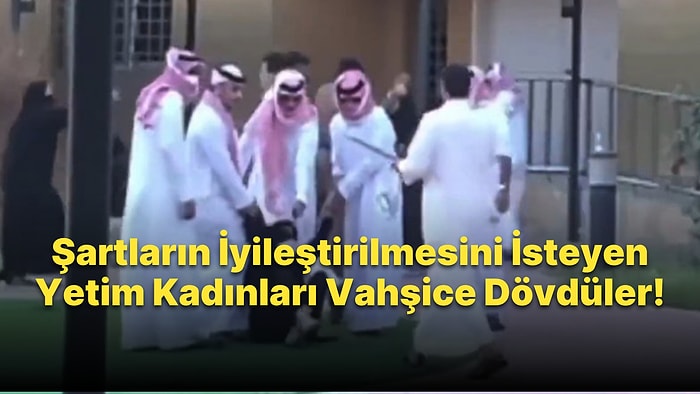 Yetimhane Koşullarının İyileştirilmesini İsteyen Yetim Kadınlar, Suudi Polisi Tarafından Vahşice Dövüldü