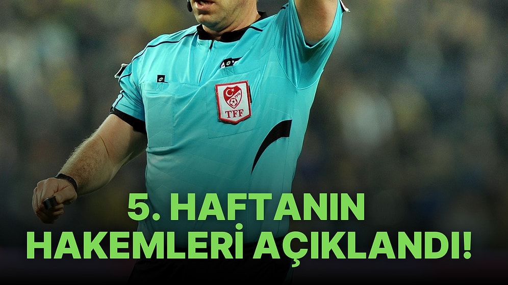 Süper Lig'de 5. Haftanın Hakemleri Kimler? Süper Lig 5. Haftada Hangi Maçlar Var?