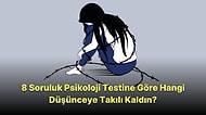 8 Soruluk Psikoloji Testine Göre Hangi Düşünceye Takılı Kaldın?