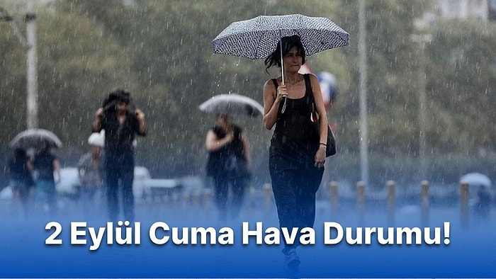 Yağışlar Devam Ediyor: 2 Eylül Cuma Günü Hava Nasıl Olacak? Bugün Yağmur Var mı?