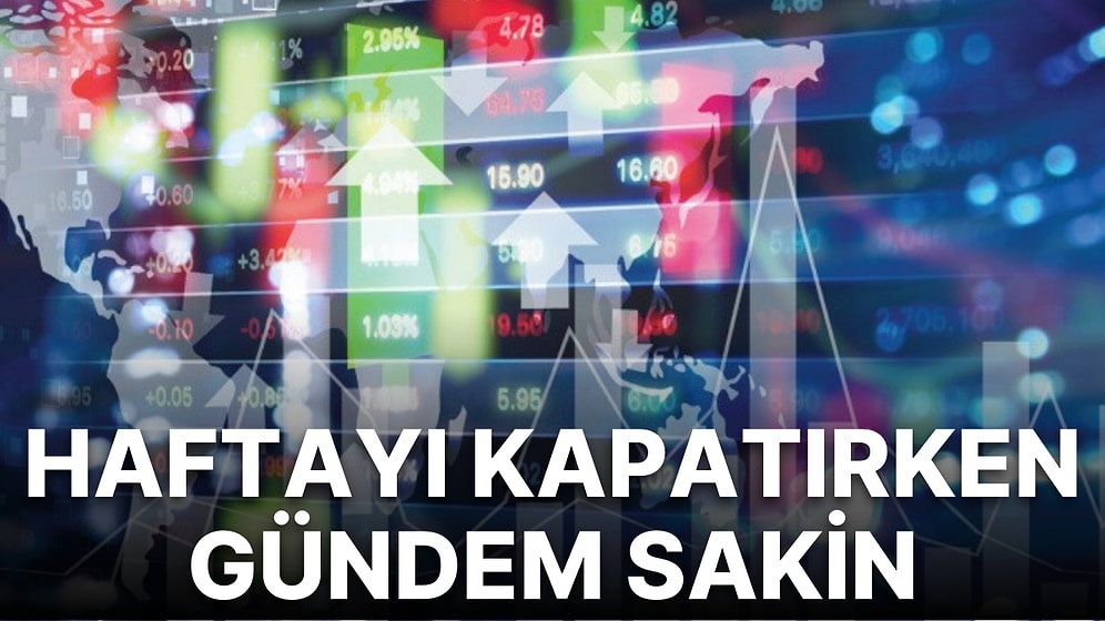 Piyasalarda Haftanın Son İşlem Gününde Öne Çıkan Veriler Neler? Neler İzlenecek?