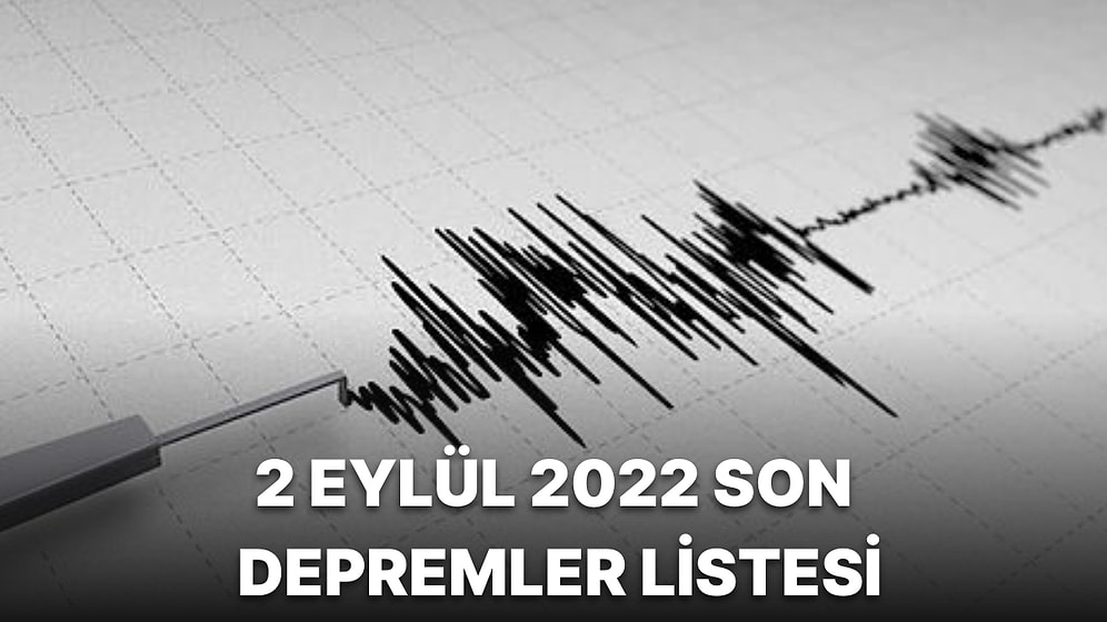 Deprem mi Oldu? 2 Eylül 2022 AFAD ve Kandilli Rasathanesi Son Depremler Listesi