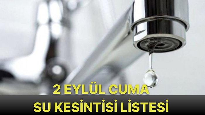 2 Eylül Cuma İstanbul Planlı Su Kesintisi Listesi: İstanbul'un Hangi İlçelerinde Su Kesintisi Yaşanacak?