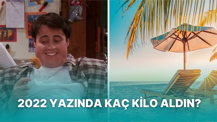 2022 Yazında Kaç Kilo Aldın?