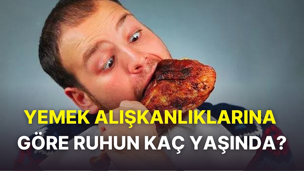 Yemek Yeme Alışkanlıklarına Göre Ruhunun Yaşını Söylüyoruz!