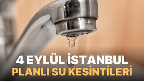 4 Eylül İstanbul Planlı Su Kesintileri: Hangi İlçe ve Mahallerlerde Su Kesintisi Olacak?