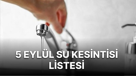 5 Eylül Pazartesi Sular Kesilecek mi? Hangi İlçelerde Su Kesintisi Olacak?