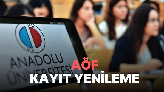 AÖF Kayıt Yenileme Tarihleri Açıklandı! AÖF Kayıt Yenileme Ne Zaman?