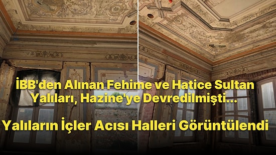 İBB'den Alınıp Hazine'ye Devredilen Fehime ve Hatice Sultan Yalılarının İçler Acısı Halleri Görüntülendi