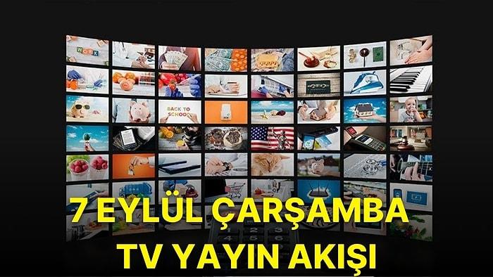 7 Eylül Çarşamba TV Yayın Akışı! Bugün Televizyonda Neler Var? Show TV, Fox, Kanal D, ATV, TV8, TRT1, Star