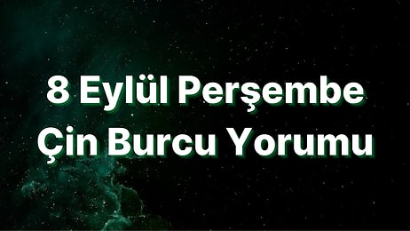 8 Eylül Perşembe Çin Burcuna Göre Günün Nasıl Geçecek?