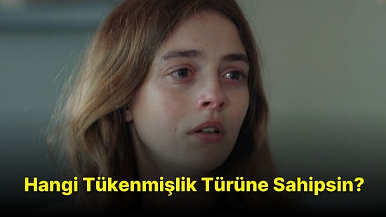 Hangi Tükenmişlik Türüne Sahipsin?