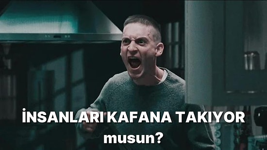 İnsanları Kafana Takıyor musun?