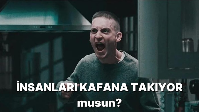 İnsanları Kafana Takıyor musun?