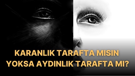 5 Soruda Karanlık Tarafta mı Yoksa Aydınlık Tarafta mı Olduğunu Söylüyoruz!