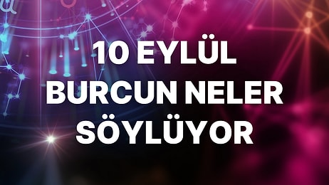 Günlük Burç Yorumuna Göre 10 Eylül Cumartesi Günün Nasıl Geçecek?