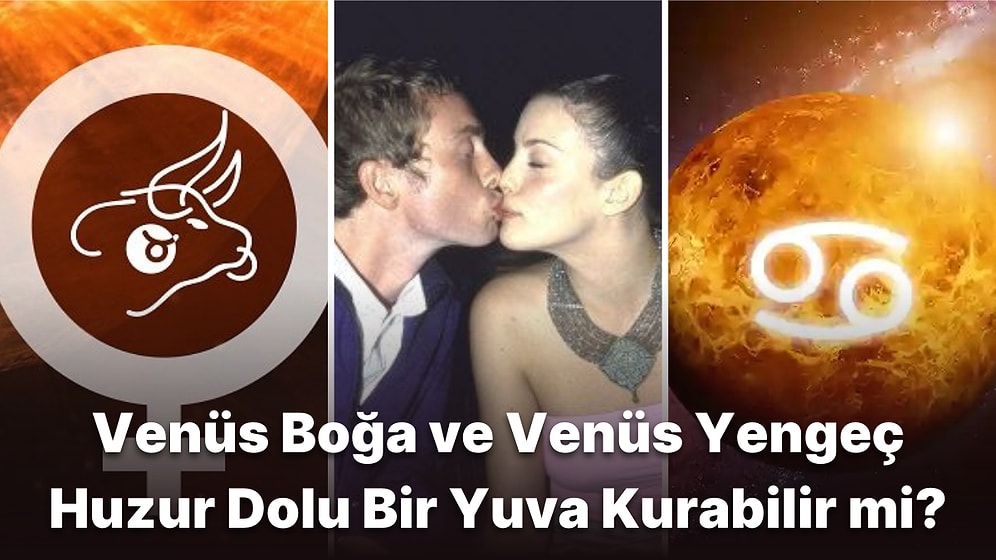 Venüs Boğa Burcu ve Venüs Yengeç Burcu Aşkta Uyumlu mudur, Mutlu Bir Çift Olabilirler mi?