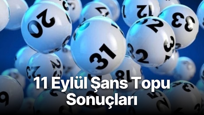 11 Eylül Şans Topu Sonuçları Açıklandı: 11 Eylül Şans Topu'nda Kazandıran Numaralar ve Tüm Detaylar