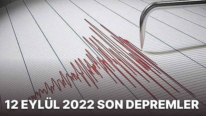 AFAD ve Kandilli Rasathanesi Verilerine Göre 12 Eylül 2022 Pazartesi Günü Yaşanan Son Depremler Listesi