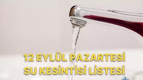 12 Eylül Pazartesi İstanbul Planlı Su Kesintisi Listesi: Hangi İlçelerde Su Kesintisi Yaşanacak?