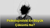 8 Soruda Psikolojindeki En Büyük Çöküntüyü Ortaya Çıkartıyoruz!