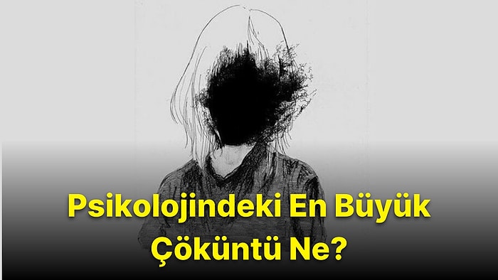 8 Soruda Psikolojindeki En Büyük Çöküntüyü Ortaya Çıkartıyoruz!