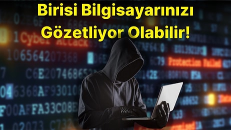 Bilgisayarınız Gözetleniyor Olabilir! Gizlice Takip Edilip Edilmediğinizi Anlamak İçin Ne Yapmalısınız?