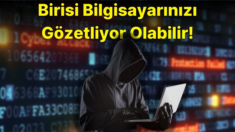 Bilgisayarınız Gözetleniyor Olabilir! Gizlice Takip Edilip Edilmediğinizi Anlamak İçin Ne Yapmalısınız?