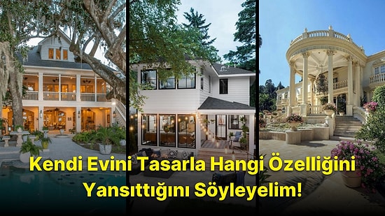Kendi Evini Tasarla Hangi Özelliğini Yansıttığını Söyleyelim!