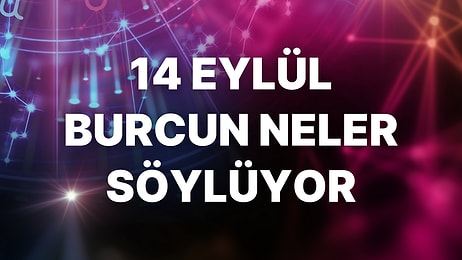 Günlük Burç Yorumuna Göre 14 Eylül Çarşamba Günün Nasıl Geçecek?