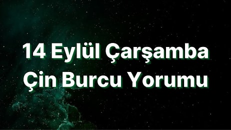 14 Eylül Çarşamba Çin Burcuna Göre Günün Nasıl Geçecek?