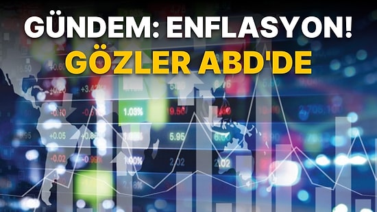 Piyasaların Gündeminde Neler Var? ABD'de Enflasyon Endişeleri Artarken, İçeride Hangi Veriler Öne Çıkıyor?