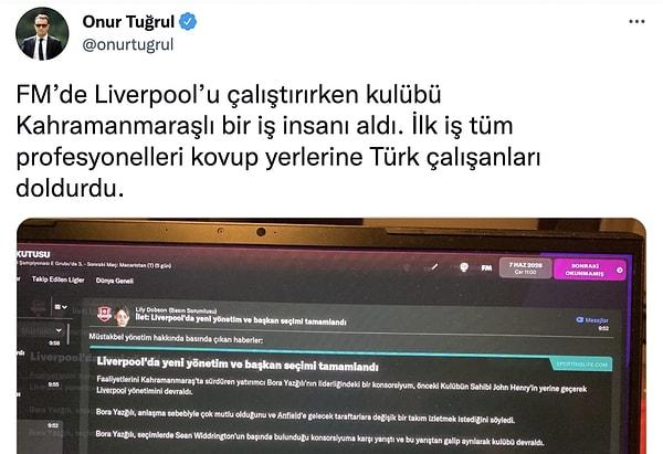 Football Manager'ı hepimiz çok seviyoruz. Sevenlerden birisi de spor yazarı Onur Tuğrul. Liverpool'u çalıştırıyor ve takımın yönetimi Kahramanmaraşlı Bora Yağızcı'ya geçiyor. Maraşlı yönetici ilk iş olarak kulüp personellerini kovup yerine Türk çalışanları dolduruyor😂