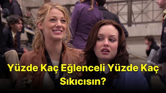 Kişilik Testi: Yüzde Kaç Eğlenceli Yüzde Kaç Sıkıcısın?