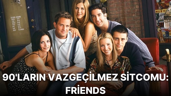 90'ların Vazgeçilmez Sitcomu Friends Hakkında Daha Önce Duymadığınız 15 İlgi Çekici Bilgi