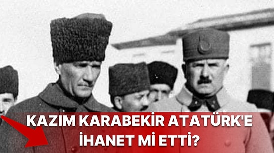 Şarkın Fatihi Kazım Karabekir Hakkında Bilmeniz Gereken Her Şey