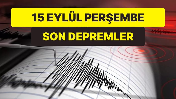 Bugün Deprem mi Oldu? 15  Eylül Perşembe 2022 AFAD ve Kandilli Rasathanesi Son Depremler Listesi