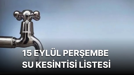 15 Eylül Perşembe Su Kesintisi Listesi: Sular Ne Zaman Gelecek?