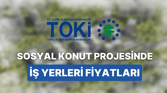 Sosyal Konut Projesinde İş Yerlerinin Fiyatları ve Hangi İllerde Yapılacağı Belli Oldu