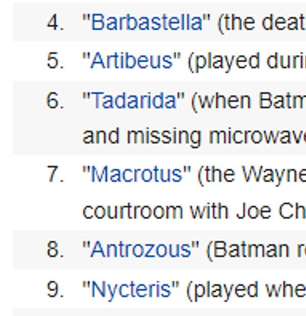 12. 2005 yapımı 'Batman Begins' filminde kullanılan müzikler ismini yarasa türlerinden alıyor. Hatta 4,5,6,7,8 ve 9. şarkıların baş harflerini birleştirirseniz 'BATMAN' ismiyle karşılaşırsınız. Bu müzik yönetmeni tarafından kasten yapılmış!