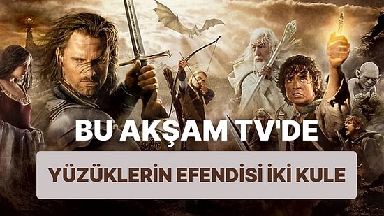 Yüzüklerin Efendisi İki Kule Filminin Konusu Nedir? Yüzüklerin Efendisi İki Kule Filmi Oyuncuları Kimler?