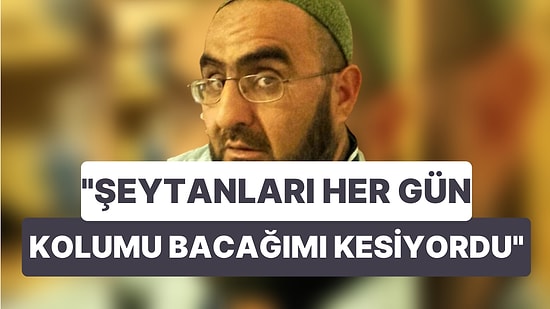 'Şeytanları Her Gün Kolumu Bacağımı Kesiyordu' Cinayetine Müebbet