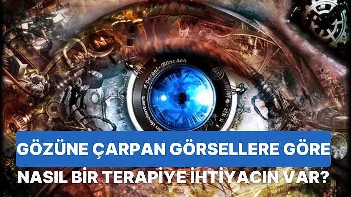 Gözüne Çarpan Görsellere Göre Nasıl Bir Terapiye İhtiyacın Olduğunu Söylüyoruz!