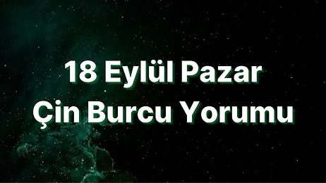 18 Eylül Pazar Çin Burcuna Göre Günün Nasıl Geçecek?