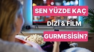 Sen Yüzde Kaç Dizi & Film Gurmesisin?