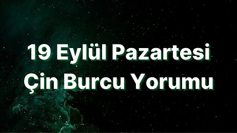 19 Eylül Pazartesi Çin Burcuna Göre Günün Nasıl Geçecek?