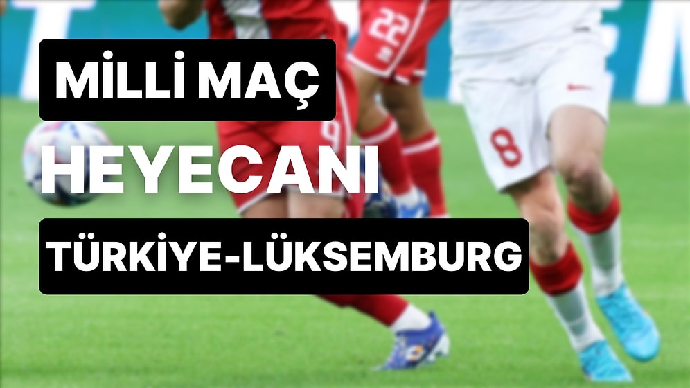 Türkiye-Lüksemburg Maçı Ne Zaman, Saat Kaçta? Türkiye Lüksemburg Maçı Hangi Kanalda, Şifresiz mi?