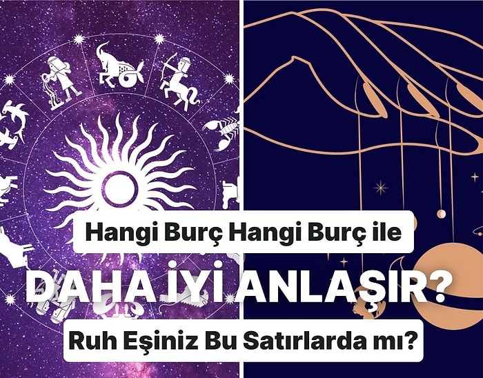 Hangi Burç Kimle İyi Anlaşır? Bakalım Ruh Eşiniz Bu Satırlarda mı Gizli?