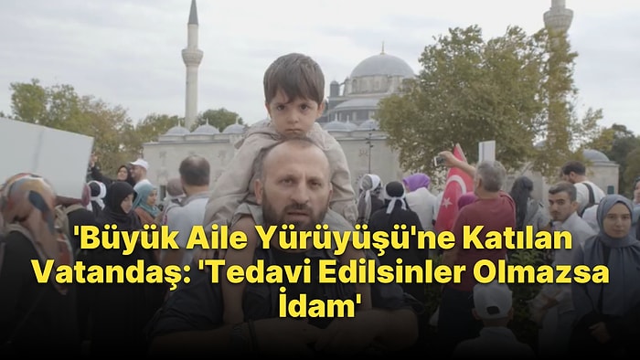 LGBTİ+ Karşıtı 'Büyük Aile Yürüyüşü'ne Katılan Vatandaş: 'Tedavi Edilsinler Olmazsa İdam'